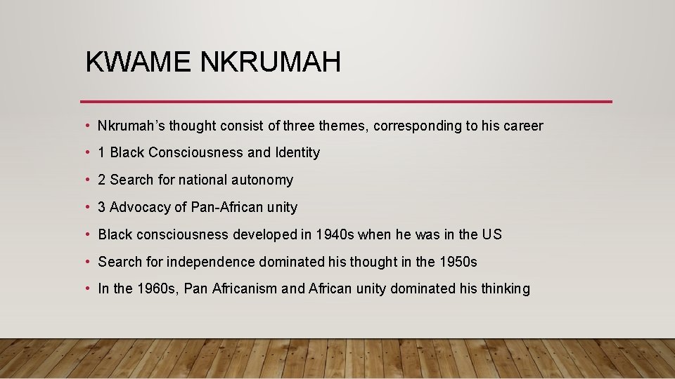 KWAME NKRUMAH • Nkrumah’s thought consist of three themes, corresponding to his career •