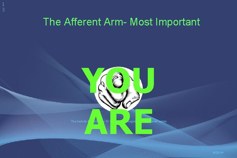 1 3 The Afferent Arm- Most Important YOU ARE The bedside RN using the