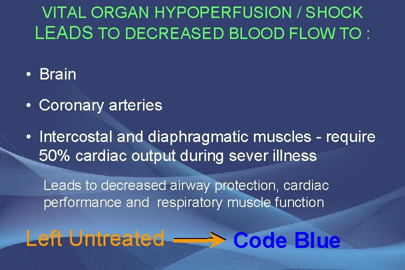 VITAL ORGAN HYPOPERFUSION / SHOCK LEADS TO DECREASED BLOOD FLOW TO : • Brain