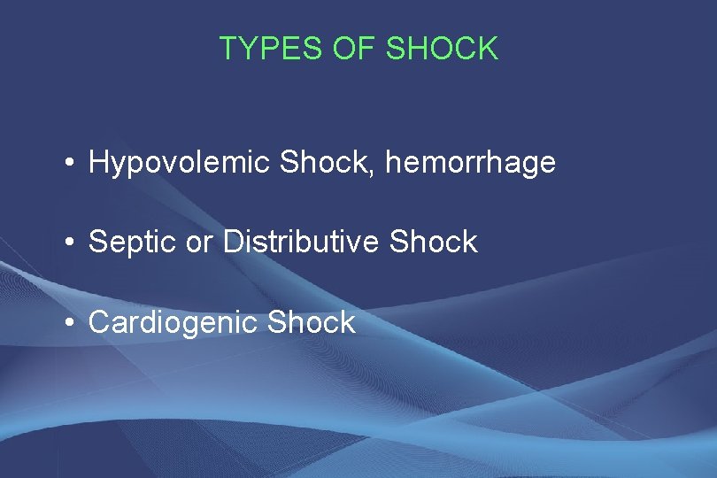 TYPES OF SHOCK • Hypovolemic Shock, hemorrhage • Septic or Distributive Shock • Cardiogenic