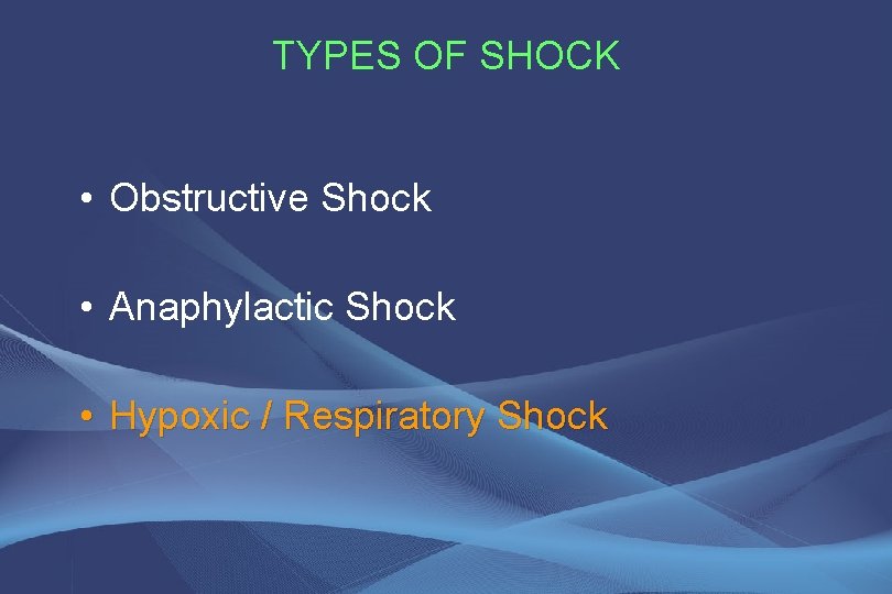 TYPES OF SHOCK • Obstructive Shock • Anaphylactic Shock • Hypoxic / Respiratory Shock