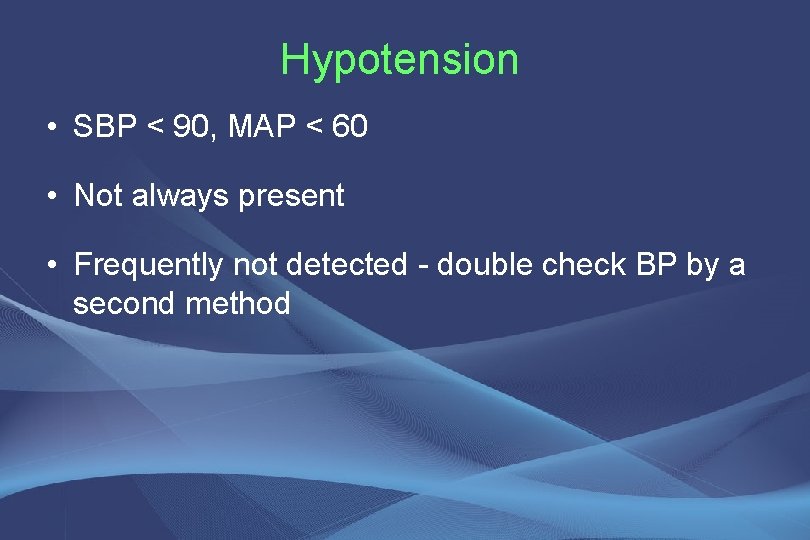 Hypotension • SBP < 90, MAP < 60 • Not always present • Frequently