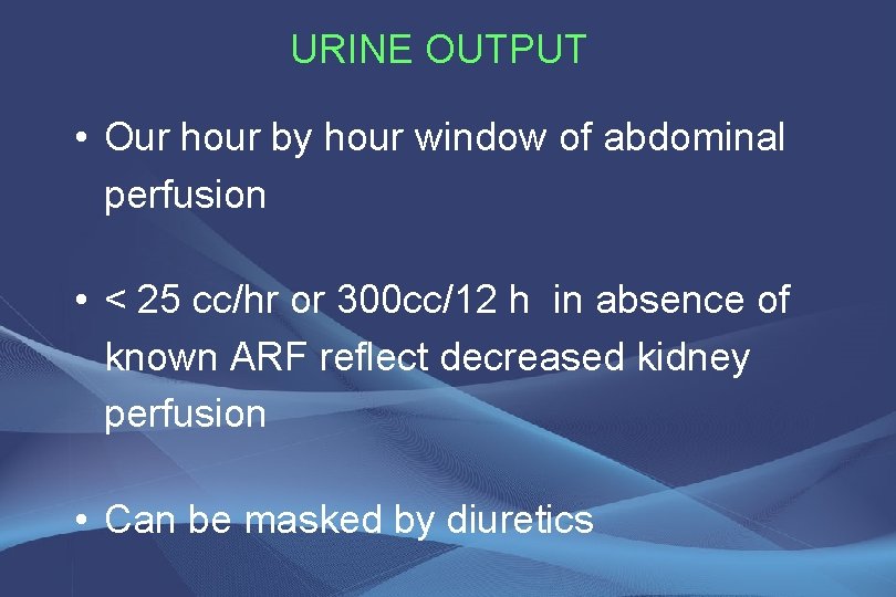 URINE OUTPUT • Our hour by hour window of abdominal perfusion • < 25