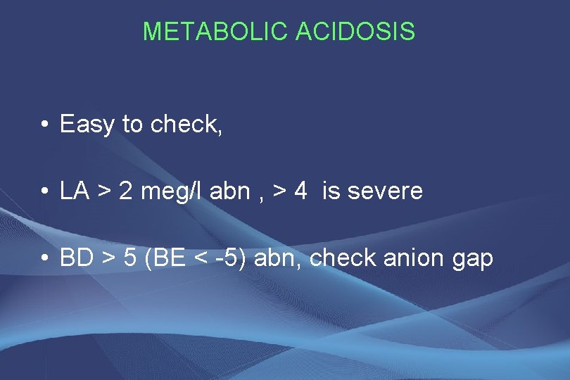 METABOLIC ACIDOSIS • Easy to check, • LA > 2 meg/l abn , >