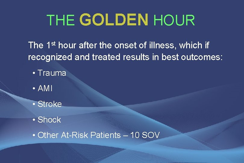 THE GOLDEN HOUR The 1 st hour after the onset of illness, which if