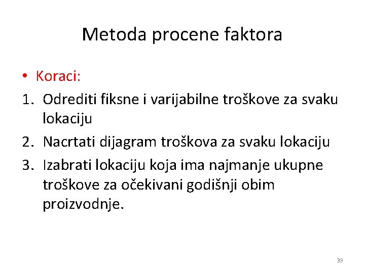 Metoda procene faktora • Koraci: 1. Odrediti fiksne i varijabilne troškove za svaku lokaciju