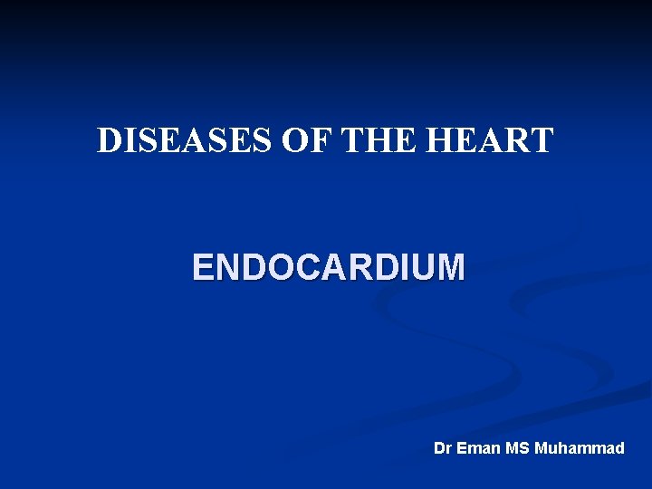 DISEASES OF THE HEART ENDOCARDIUM Dr Eman MS Muhammad 