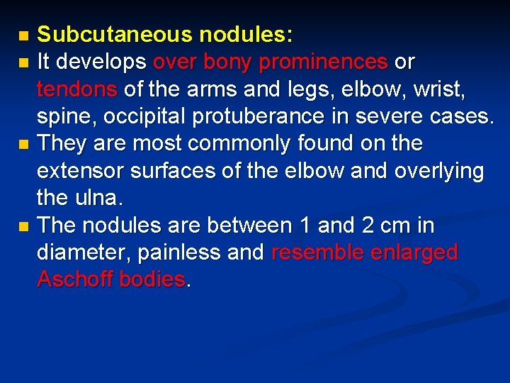 Subcutaneous nodules: n It develops over bony prominences or tendons of the arms and