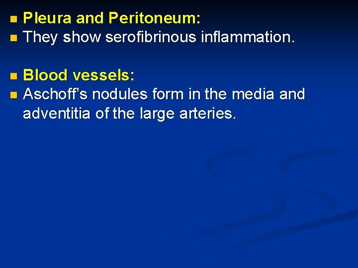 Pleura and Peritoneum: n They show serofibrinous inflammation. n Blood vessels: n Aschoff’s nodules