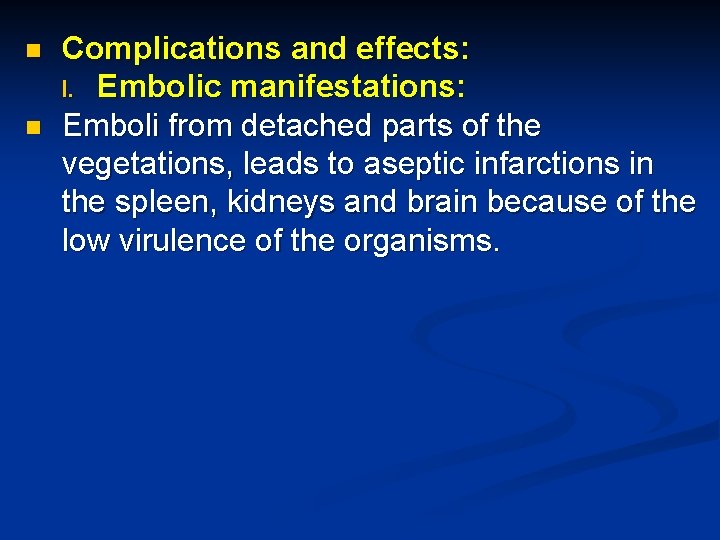 n n Complications and effects: I. Embolic manifestations: Emboli from detached parts of the