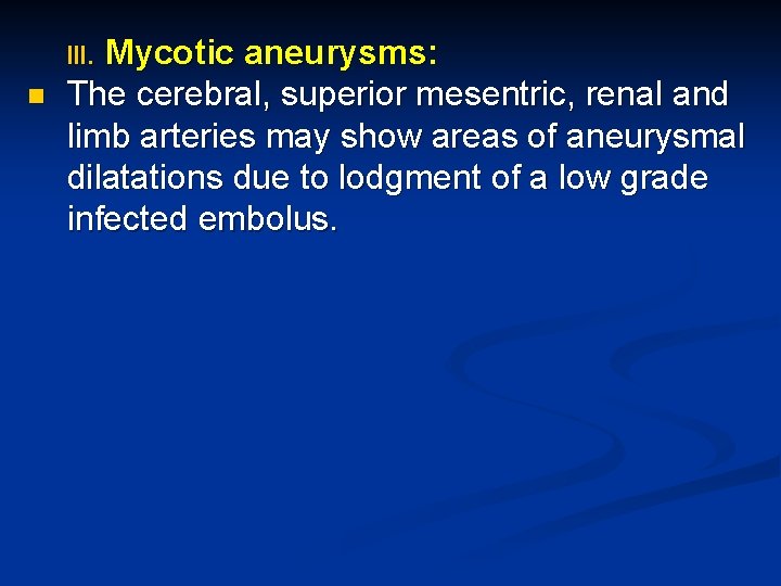 Mycotic aneurysms: The cerebral, superior mesentric, renal and limb arteries may show areas of