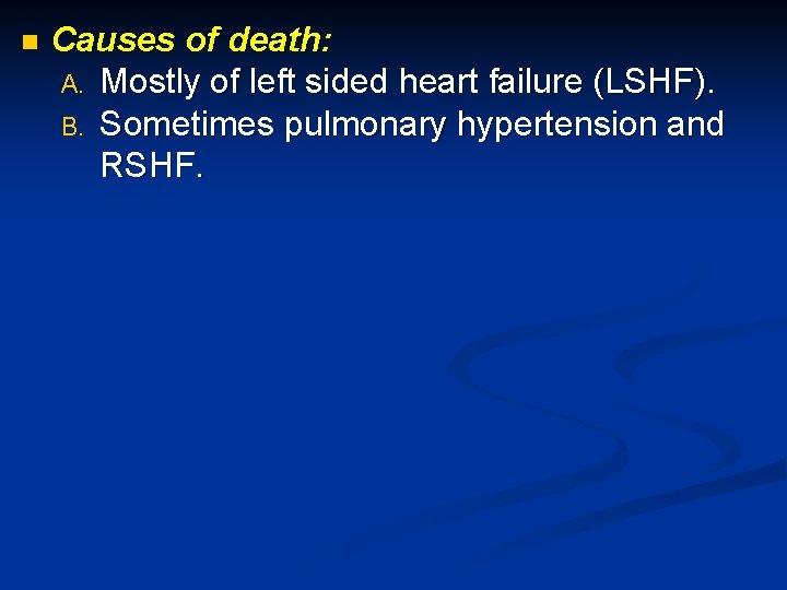 n Causes of death: A. Mostly of left sided heart failure (LSHF). B. Sometimes