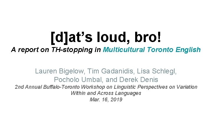 [d]at’s loud, bro! A report on TH-stopping in Multicultural Toronto English Lauren Bigelow, Tim