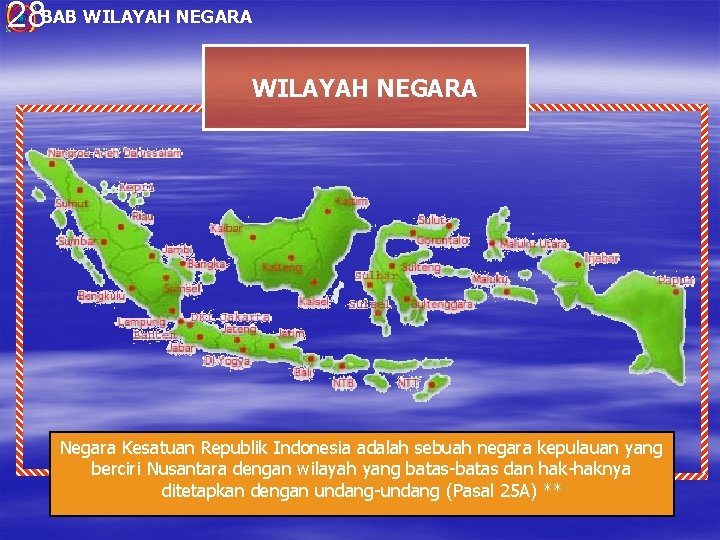 28 BAB WILAYAH NEGARA Negara Kesatuan Republik Indonesia adalah sebuah negara kepulauan yang berciri