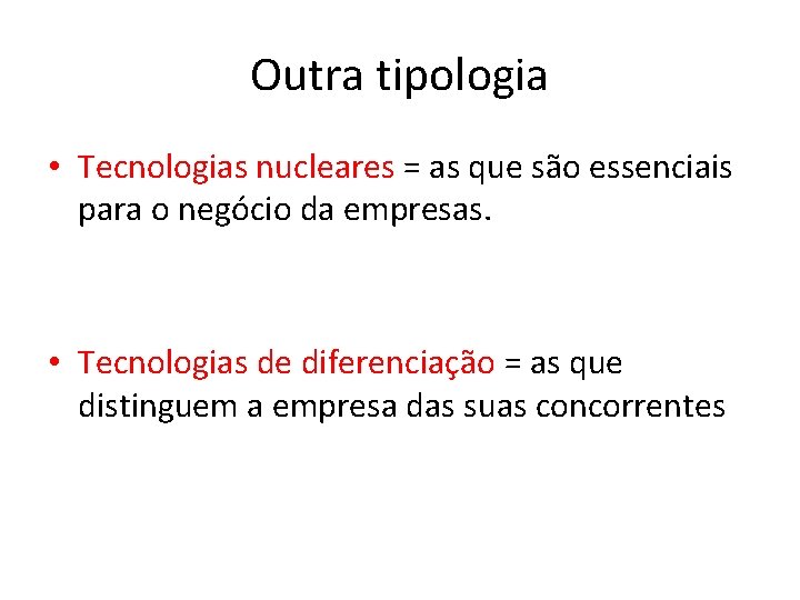 Outra tipologia • Tecnologias nucleares = as que são essenciais para o negócio da