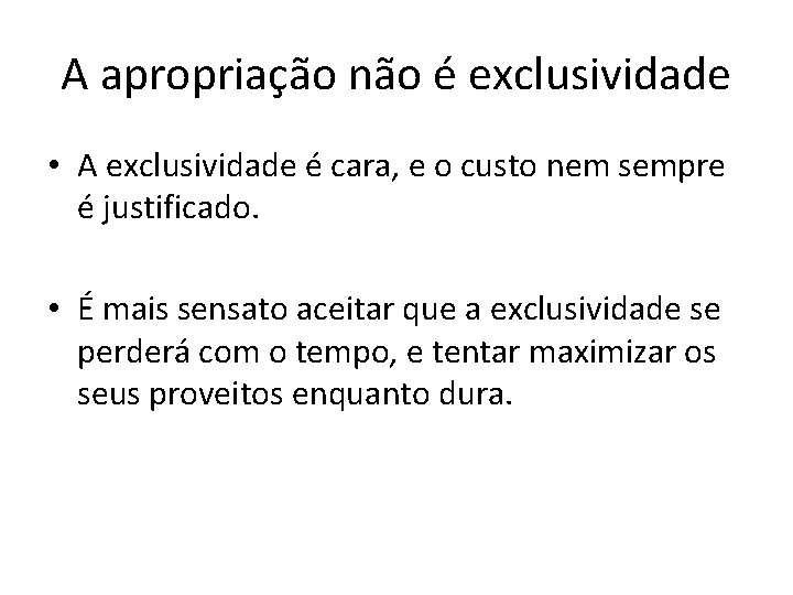 A apropriação não é exclusividade • A exclusividade é cara, e o custo nem