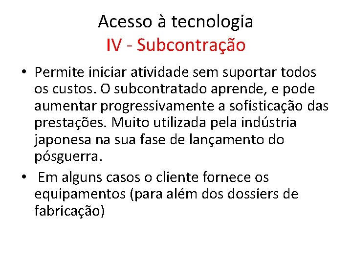 Acesso à tecnologia IV - Subcontração • Permite iniciar atividade sem suportar todos os