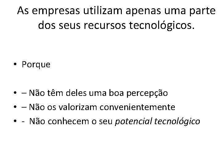 As empresas utilizam apenas uma parte dos seus recursos tecnológicos. • Porque • –