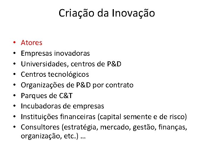 Criação da Inovação • • • Atores Empresas inovadoras Universidades, centros de P&D Centros