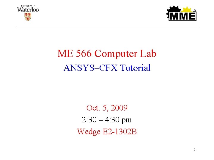 ME 566 Computer Lab ANSYS–CFX Tutorial Oct. 5, 2009 2: 30 – 4: 30