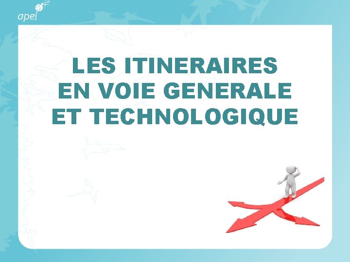 LES ITINERAIRES EN VOIE GENERALE ET TECHNOLOGIQUE 