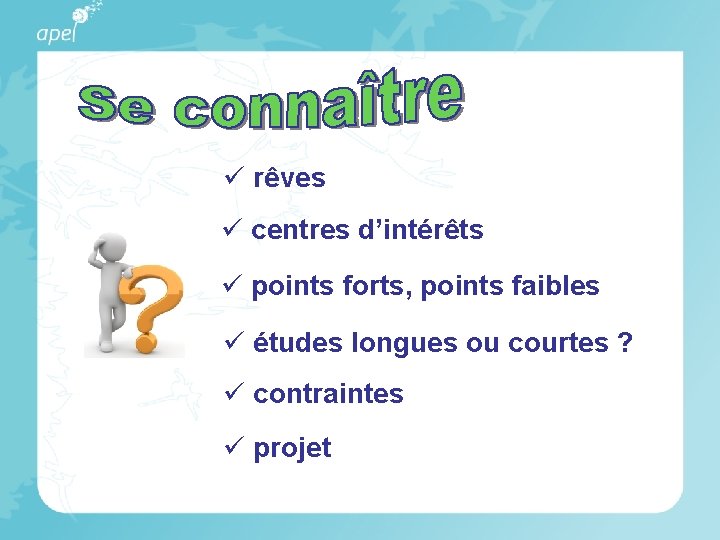 ü rêves ü centres d’intérêts ü points forts, points faibles ü études longues ou