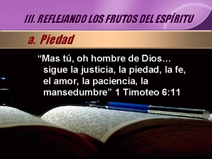 III. REFLEJANDO LOS FRUTOS DEL ESPÍRITU a. Piedad “Mas tú, oh hombre de Dios… III. REFLEJANDO LOS FRUTOS DEL ESPÍRITU a. Piedad “Mas tú, oh hombre de Dios…