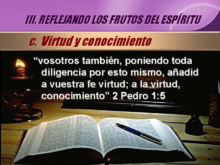 III. REFLEJANDO LOS FRUTOS DEL ESPÍRITU c. Virtud y conocimiento “vosotros también, poniendo toda III. REFLEJANDO LOS FRUTOS DEL ESPÍRITU c. Virtud y conocimiento “vosotros también, poniendo toda