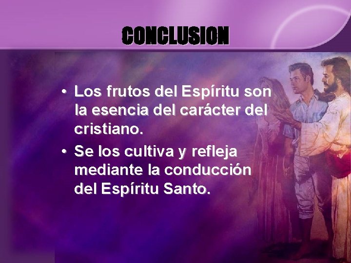 CONCLUSION • Los frutos del Espíritu son la esencia del carácter del cristiano. •