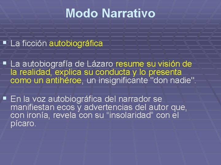 Modo Narrativo § La ficción autobiográfica § La autobiografía de Lázaro resume su visión Modo Narrativo § La ficción autobiográfica § La autobiografía de Lázaro resume su visión