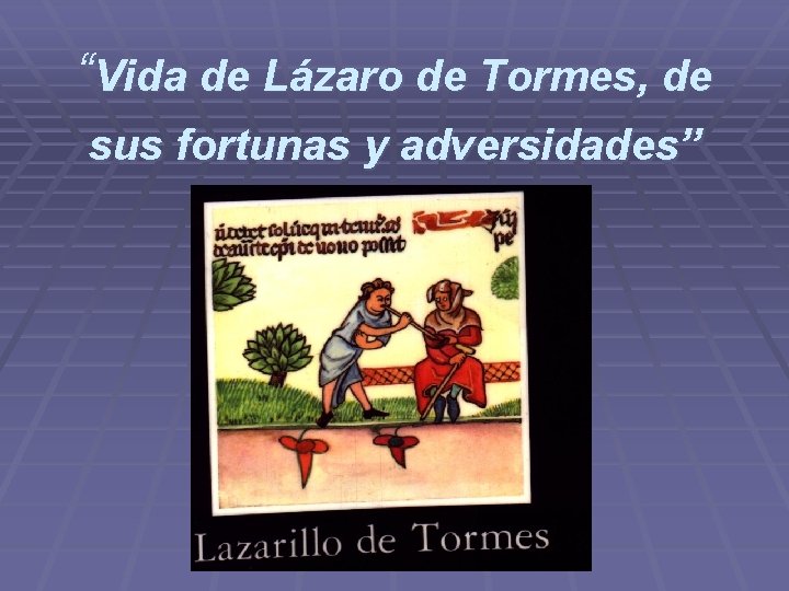 “Vida de Lázaro de Tormes, de sus fortunas y adversidades” “Vida de Lázaro de Tormes, de sus fortunas y adversidades”