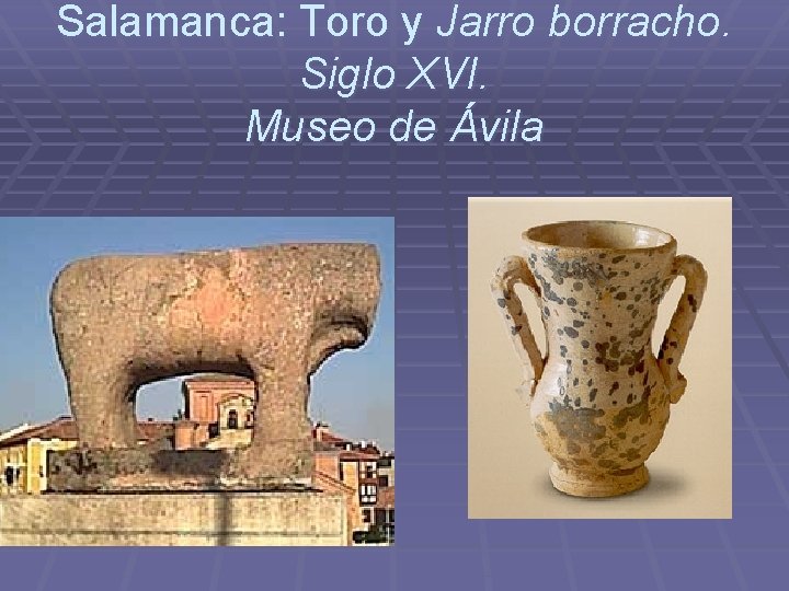 Salamanca: Toro y Jarro borracho. Siglo XVI. Museo de Ávila Salamanca: Toro y Jarro borracho. Siglo XVI. Museo de Ávila