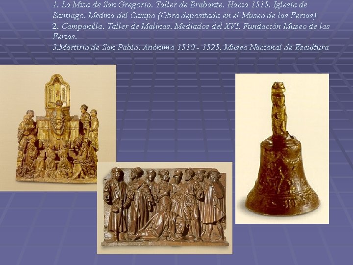 1. La Misa de San Gregorio. Taller de Brabante. Hacia 1515. Iglesia de Santiago. 1. La Misa de San Gregorio. Taller de Brabante. Hacia 1515. Iglesia de Santiago.