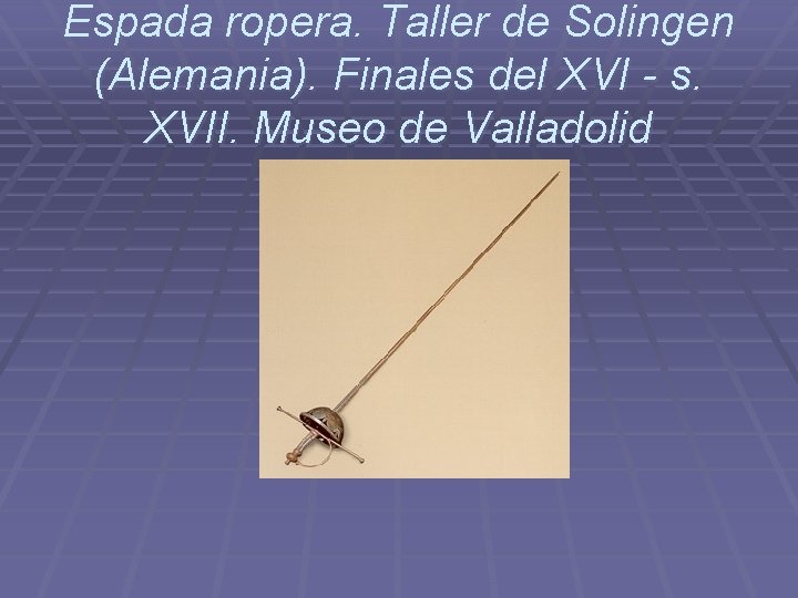 Espada ropera. Taller de Solingen (Alemania). Finales del XVI - s. XVII. Museo de Espada ropera. Taller de Solingen (Alemania). Finales del XVI - s. XVII. Museo de