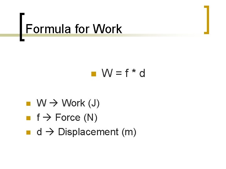 Formula for Work n n W = f * d W Work (J) f