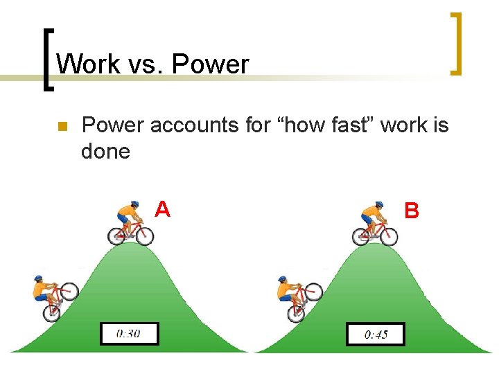 Work vs. Power n Power accounts for “how fast” work is done A B