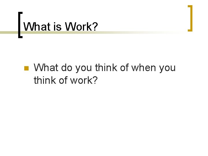 What is Work? n What do you think of when you think of work?