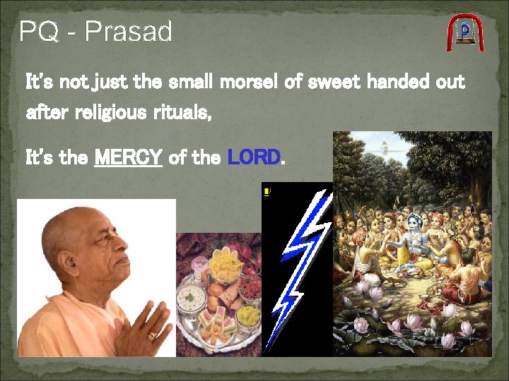 PQ - Prasad It's not just the small morsel of sweet handed out after PQ - Prasad It's not just the small morsel of sweet handed out after