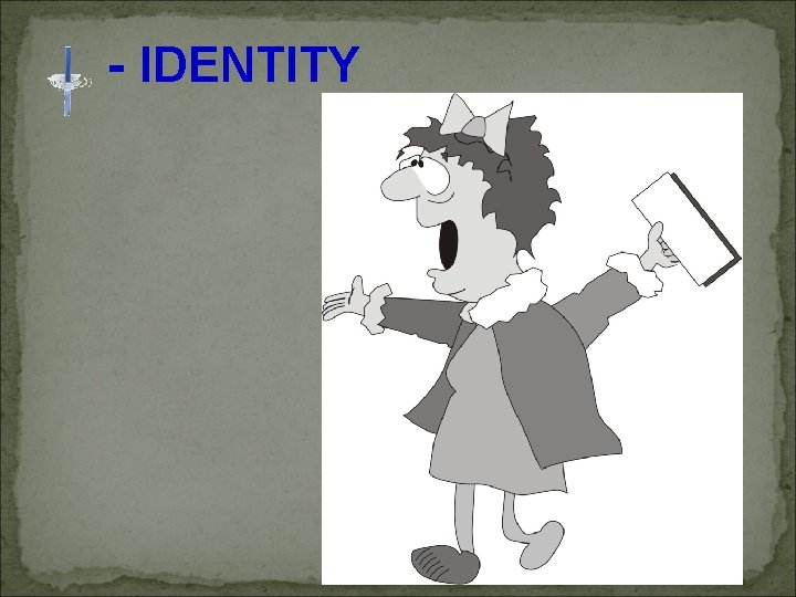 - IDENTITY - IDENTITY
