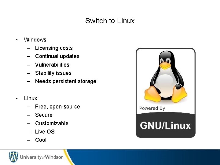 Switch to Linux • Windows – – – • Licensing costs Continual updates Vulnerabilities