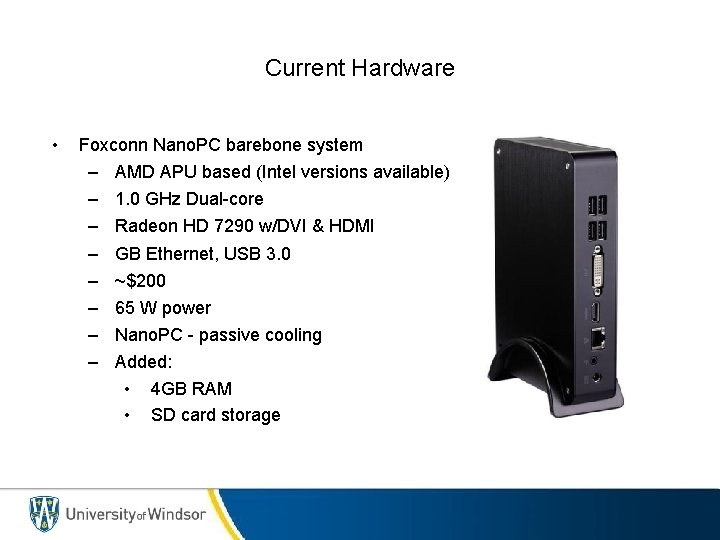 Current Hardware • Foxconn Nano. PC barebone system – – – – AMD APU