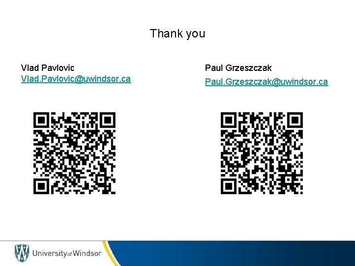 Thank you Vlad Pavlovic Vlad. Pavlovic@uwindsor. ca Paul Grzeszczak Paul. Grzeszczak@uwindsor. ca 