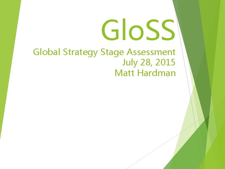 Glo. SS Global Strategy Stage Assessment July 28, 2015 Matt Hardman 