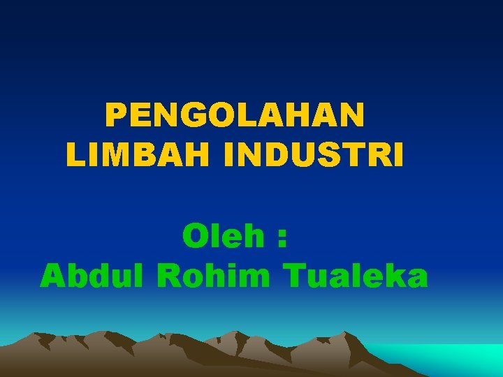 PENGOLAHAN LIMBAH INDUSTRI Oleh : Abdul Rohim Tualeka 