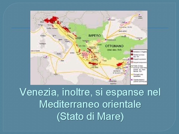 Venezia, inoltre, si espanse nel Mediterraneo orientale (Stato di Mare) 