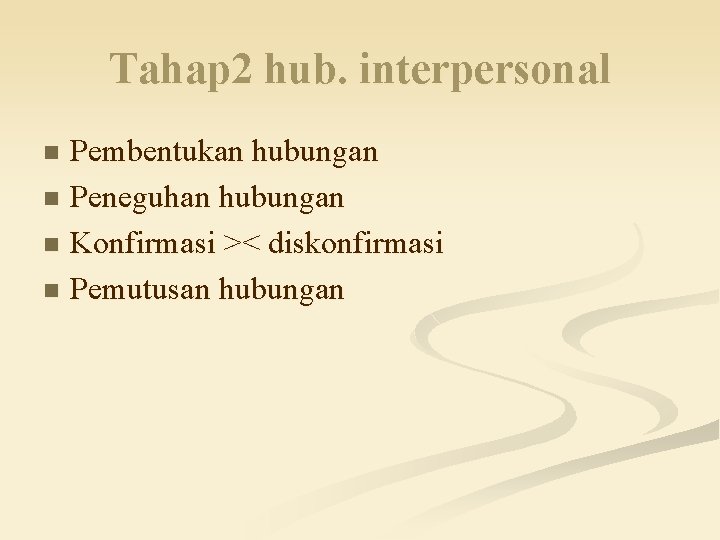 Tahap 2 hub. interpersonal Pembentukan hubungan n Peneguhan hubungan n Konfirmasi >< diskonfirmasi n Tahap 2 hub. interpersonal Pembentukan hubungan n Peneguhan hubungan n Konfirmasi >< diskonfirmasi n