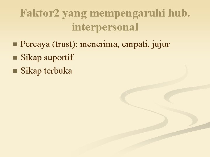 Faktor 2 yang mempengaruhi hub. interpersonal Percaya (trust): menerima, empati, jujur n Sikap suportif Faktor 2 yang mempengaruhi hub. interpersonal Percaya (trust): menerima, empati, jujur n Sikap suportif