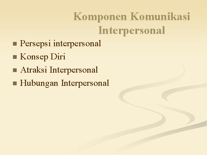Komponen Komunikasi Interpersonal Persepsi interpersonal n Konsep Diri n Atraksi Interpersonal n Hubungan Interpersonal Komponen Komunikasi Interpersonal Persepsi interpersonal n Konsep Diri n Atraksi Interpersonal n Hubungan Interpersonal