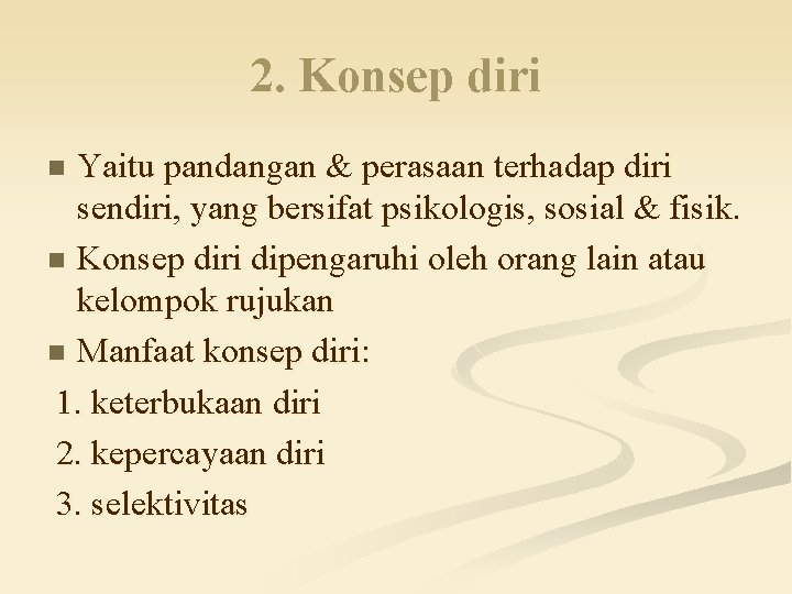 2. Konsep diri Yaitu pandangan & perasaan terhadap diri sendiri, yang bersifat psikologis, sosial 2. Konsep diri Yaitu pandangan & perasaan terhadap diri sendiri, yang bersifat psikologis, sosial