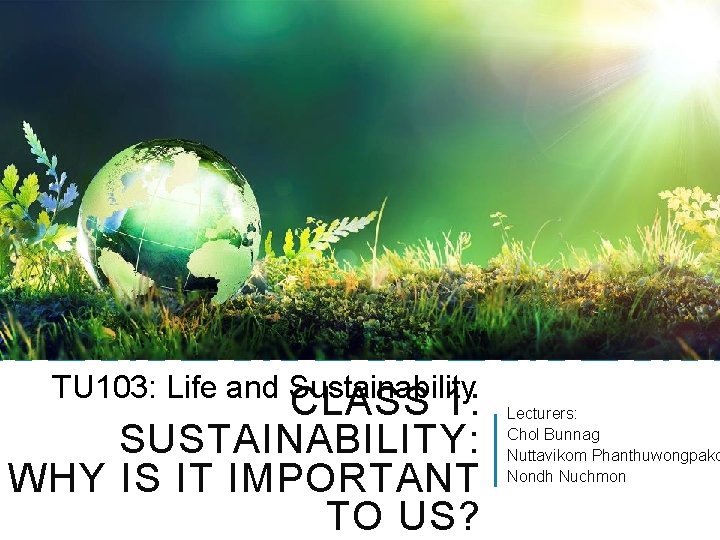 TU 103: Life and Sustainability CLASS 1: SUSTAINABILITY: WHY IS IT IMPORTANT TO US?